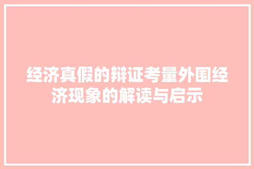 经济真假的辩证考量外围经济现象的解读与启示 经济真假的辩证考量外围经济现象的解读与启示