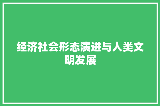 经济社会形态演进与人类文明发展 经济社会形态演进与人类文明发展