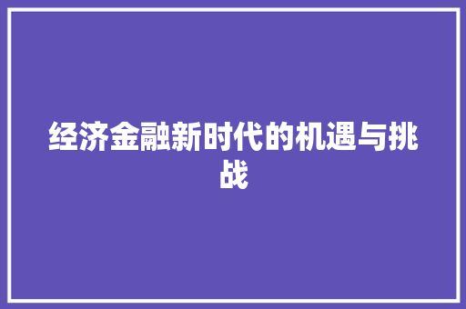 经济金融新时代的机遇与挑战