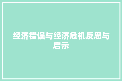 经济错误与经济危机反思与启示 经济错误与经济危机反思与启示