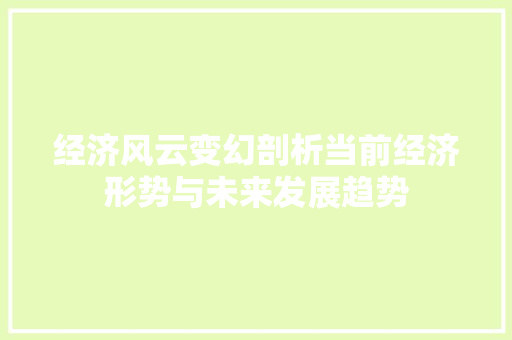 经济风云变幻剖析当前经济形势与未来发展趋势 经济风云变幻剖析当前经济形势与未来发展趋势