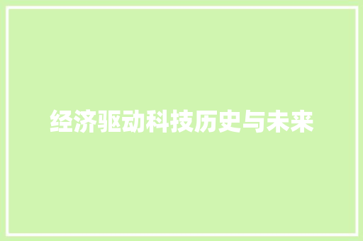经济驱动科技历史与未来 经济驱动科技历史与未来
