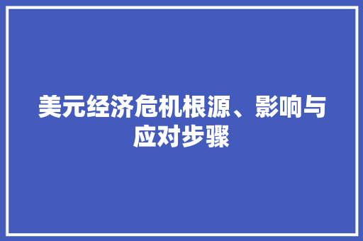 美元经济危机根源、影响与应对步骤