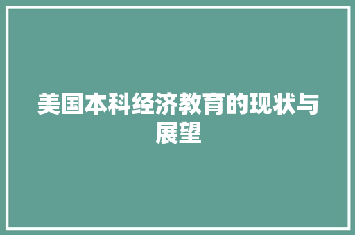 美国本科经济教育的现状与展望 美国本科经济教育的现状与展望