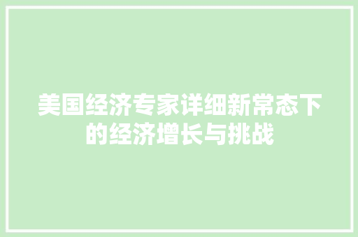 美国经济专家详细新常态下的经济增长与挑战 美国经济专家详细新常态下的经济增长与挑战