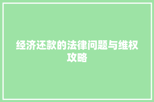 经济还款的法律问题与维权攻略 经济还款的法律问题与维权攻略