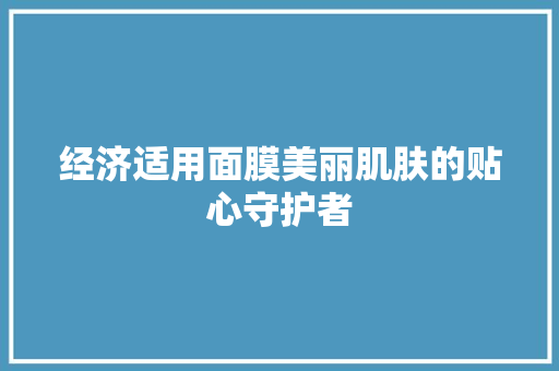 经济适用面膜美丽肌肤的贴心守护者