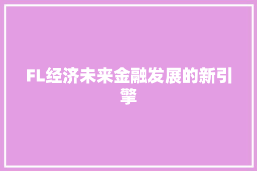 FL经济未来金融发展的新引擎 FL经济未来金融发展的新引擎