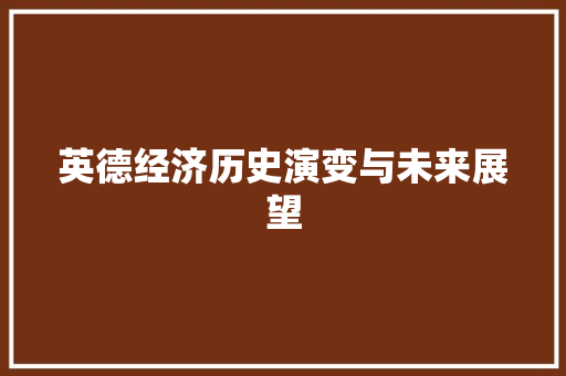 英德经济历史演变与未来展望 英德经济历史演变与未来展望