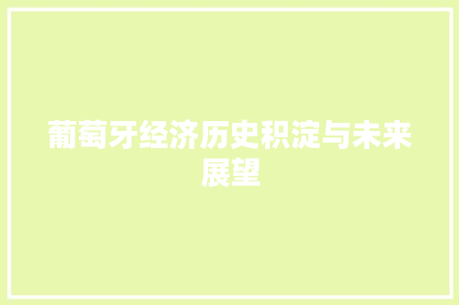 葡萄牙经济历史积淀与未来展望 葡萄牙经济历史积淀与未来展望
