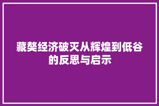 藏獒经济破灭从辉煌到低谷的反思与启示 藏獒经济破灭从辉煌到低谷的反思与启示