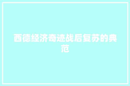 西德经济奇迹战后复苏的典范 西德经济奇迹战后复苏的典范