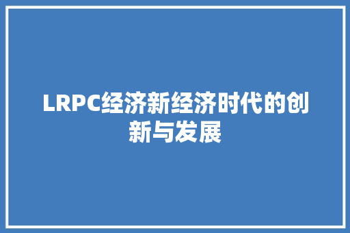 LRPC经济新经济时代的创新与发展 LRPC经济新经济时代的创新与发展
