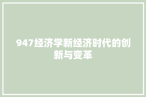 947经济学新经济时代的创新与变革 947经济学新经济时代的创新与变革