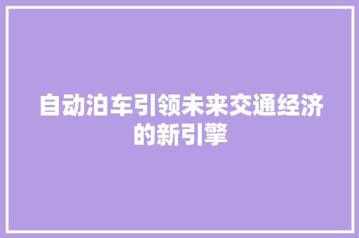 自动泊车引领未来交通经济的新引擎 自动泊车引领未来交通经济的新引擎