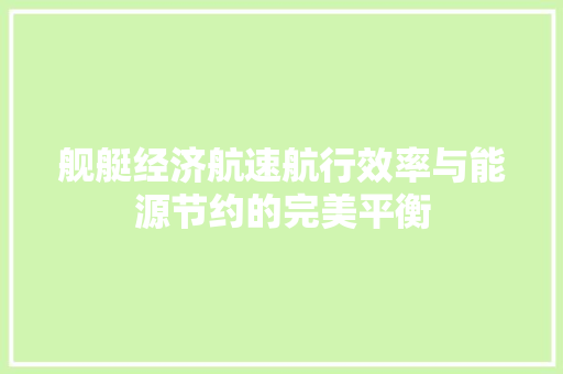舰艇经济航速航行效率与能源节约的完美平衡 舰艇经济航速航行效率与能源节约的完美平衡