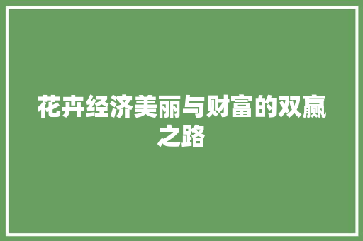 花卉经济美丽与财富的双赢之路 花卉经济美丽与财富的双赢之路