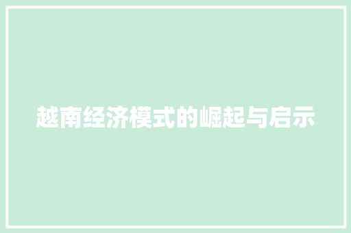 越南经济模式的崛起与启示 越南经济模式的崛起与启示
