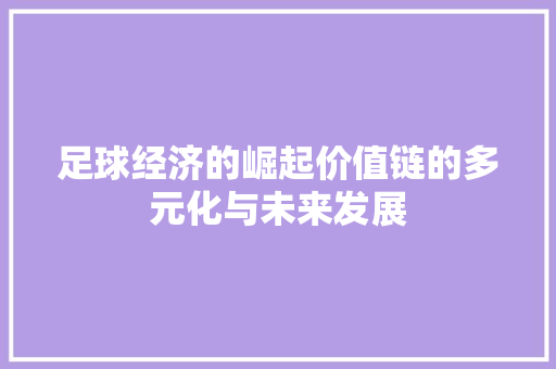 足球经济的崛起价值链的多元化与未来发展 足球经济的崛起价值链的多元化与未来发展