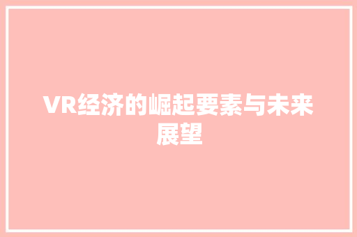 VR经济的崛起要素与未来展望 VR经济的崛起要素与未来展望