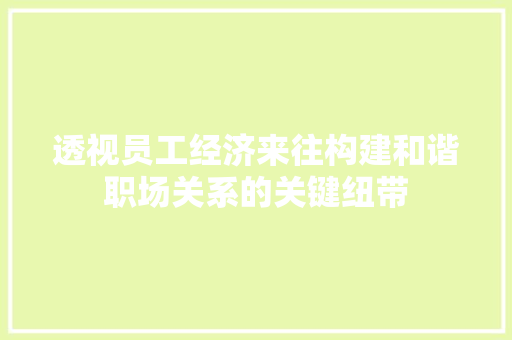 透视员工经济来往构建和谐职场关系的关键纽带 透视员工经济来往构建和谐职场关系的关键纽带