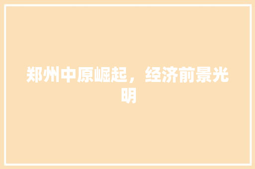 郑州中原崛起,经济前景光明 郑州中原崛起,经济前景光明