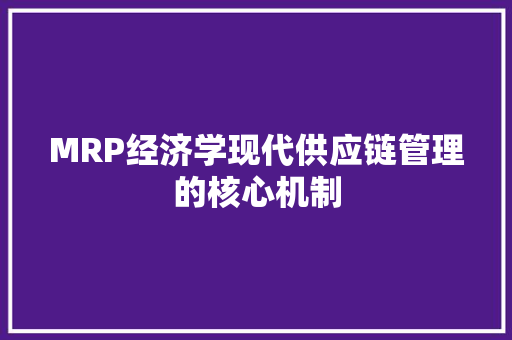 MRP经济学现代供应链管理的核心机制 MRP经济学现代供应链管理的核心机制