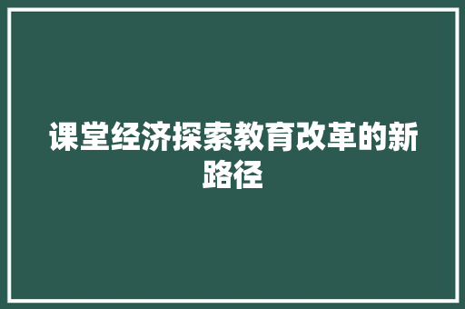 课堂经济探索教育改革的新路径