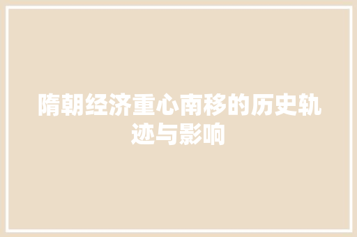隋朝经济重心南移的历史轨迹与影响