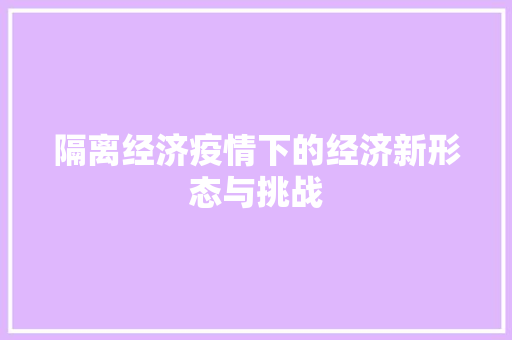 隔离经济疫情下的经济新形态与挑战 隔离经济疫情下的经济新形态与挑战