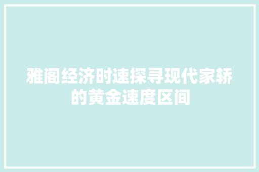 雅阁经济时速探寻现代家轿的黄金速度区间 雅阁经济时速探寻现代家轿的黄金速度区间