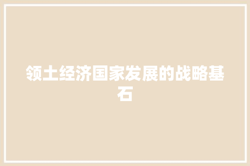 领土经济国家发展的战略基石 领土经济国家发展的战略基石