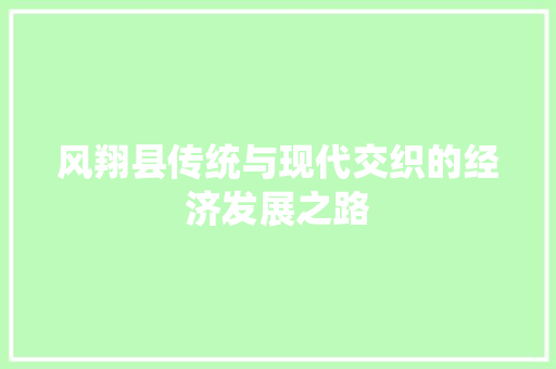 风翔县传统与现代交织的经济发展之路 风翔县传统与现代交织的经济发展之路