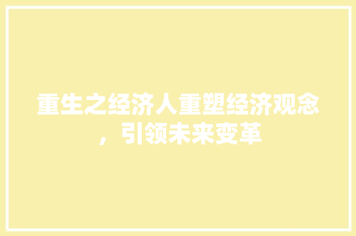 重生之经济人重塑经济观念，引领未来变革