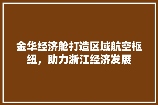 金华经济舱打造区域航空枢纽,助力浙江经济发展 金华经济舱打造区域航空枢纽,助力浙江经济发展