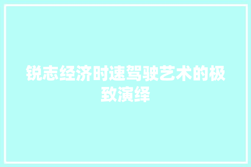 锐志经济时速驾驶艺术的极致演绎 锐志经济时速驾驶艺术的极致演绎