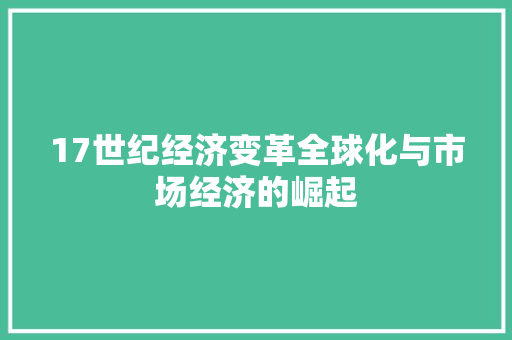 17世纪经济变革全球化与市场经济的崛起 17世纪经济变革全球化与市场经济的崛起