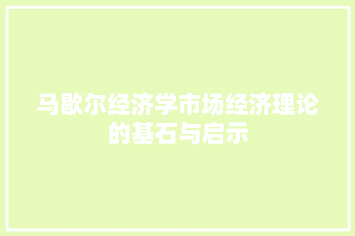 马歇尔经济学市场经济理论的基石与启示