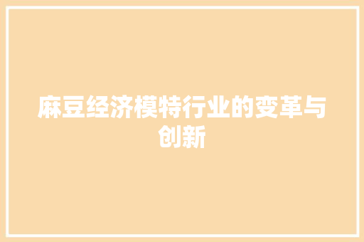 麻豆经济模特行业的变革与创新 麻豆经济模特行业的变革与创新