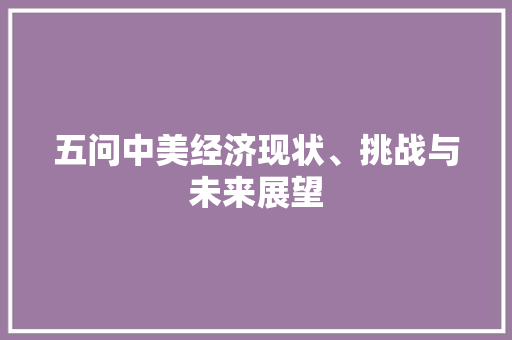 五问中美经济现状、挑战与未来展望 五问中美经济现状、挑战与未来展望