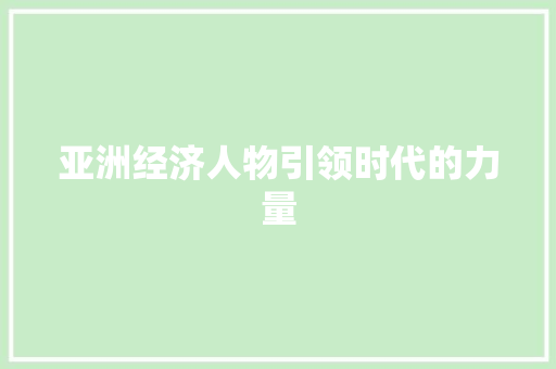亚洲经济人物引领时代的力量 亚洲经济人物引领时代的力量