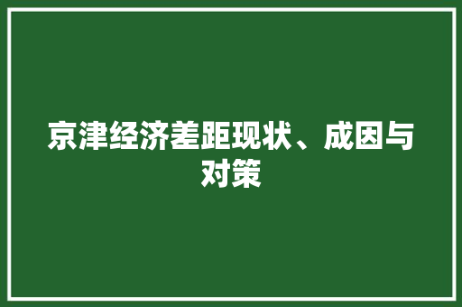 京津经济差距现状、成因与对策 京津经济差距现状、成因与对策