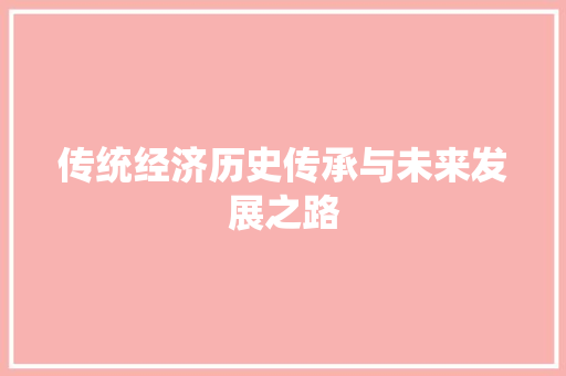 传统经济历史传承与未来发展之路 传统经济历史传承与未来发展之路
