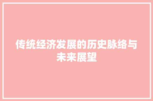 传统经济发展的历史脉络与未来展望 传统经济发展的历史脉络与未来展望