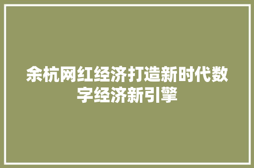 余杭网红经济打造新时代数字经济新引擎 余杭网红经济打造新时代数字经济新引擎