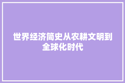 世界经济简史从农耕文明到全球化时代 世界经济简史从农耕文明到全球化时代