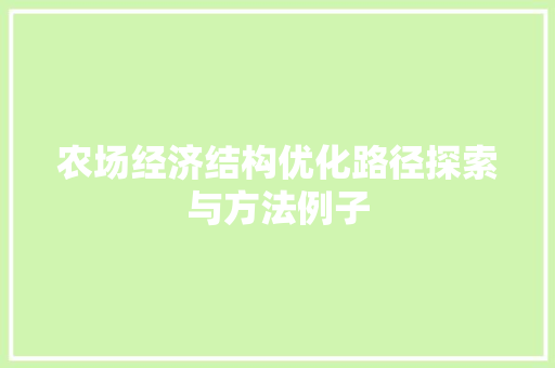 农场经济结构优化路径探索与方法例子 农场经济结构优化路径探索与方法例子