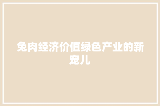兔肉经济价值绿色产业的新宠儿 兔肉经济价值绿色产业的新宠儿