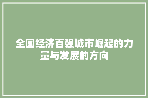 全国经济百强城市崛起的力量与发展的方向 全国经济百强城市崛起的力量与发展的方向