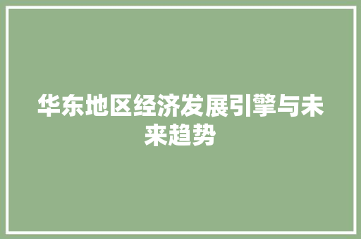 华东地区经济发展引擎与未来趋势